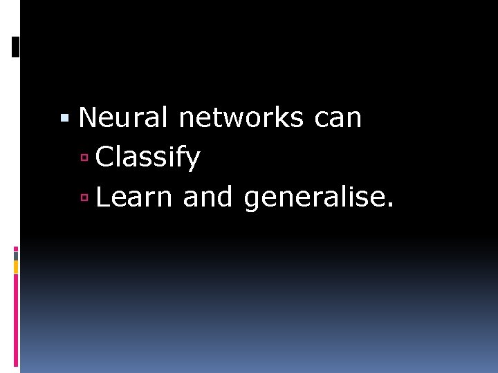  Neural networks can Classify Learn and generalise. 