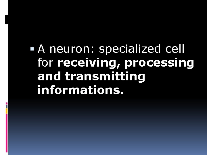  A neuron: specialized cell for receiving, processing and transmitting informations. 