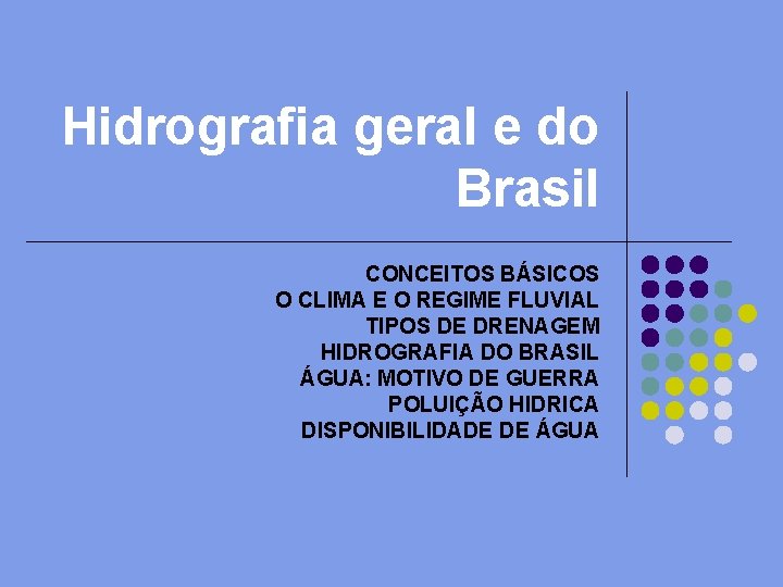 Hidrografia geral e do Brasil CONCEITOS BÁSICOS O CLIMA E O REGIME FLUVIAL TIPOS