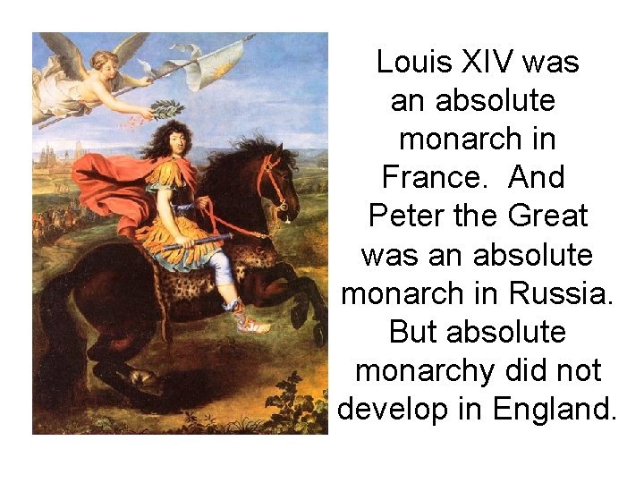 Louis XIV was an absolute monarch in France. And Peter the Great was an