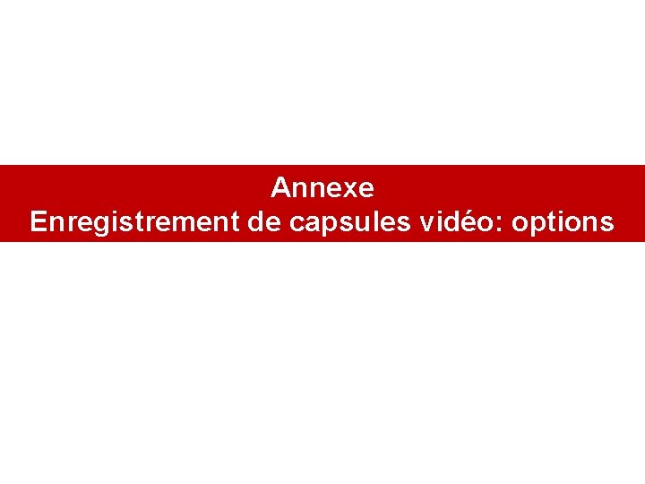 Annexe Enregistrement de capsules vidéo: options 
