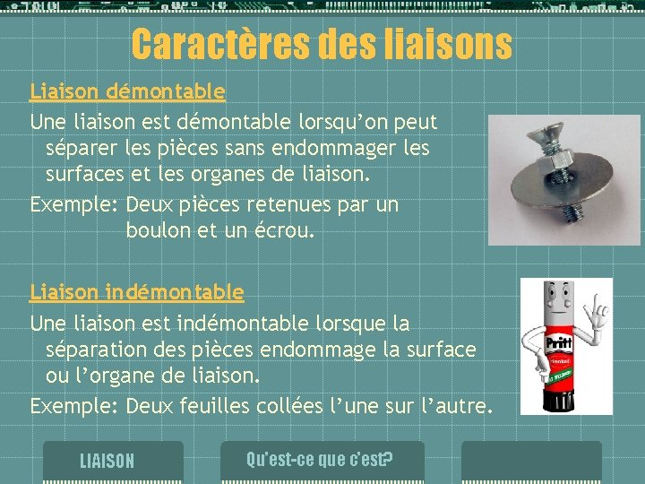 Caractères des liaisons Liaison démontable Une liaison est démontable lorsqu’on peut séparer les pièces Caractères des liaisons Liaison démontable Une liaison est démontable lorsqu’on peut séparer les pièces
