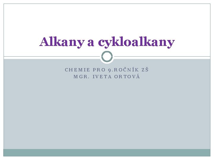 Alkany a cykloalkany CHEMIE PRO 9. ROČNÍK ZŠ MGR. IVETA ORTOVÁ 