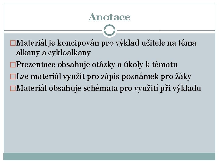 Anotace �Materiál je koncipován pro výklad učitele na téma alkany a cykloalkany �Prezentace obsahuje