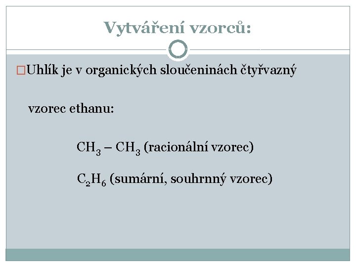 Vytváření vzorců: �Uhlík je v organických sloučeninách čtyřvazný vzorec ethanu: CH 3 – CH