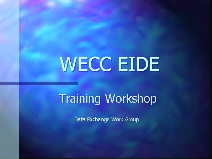 WECC EIDE Training Workshop Data Exchange Work Group 