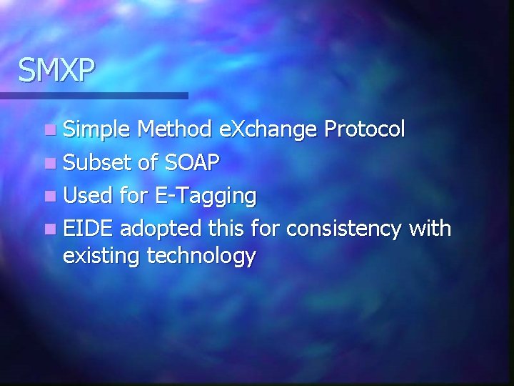 SMXP n Simple Method e. Xchange Protocol n Subset of SOAP n Used for