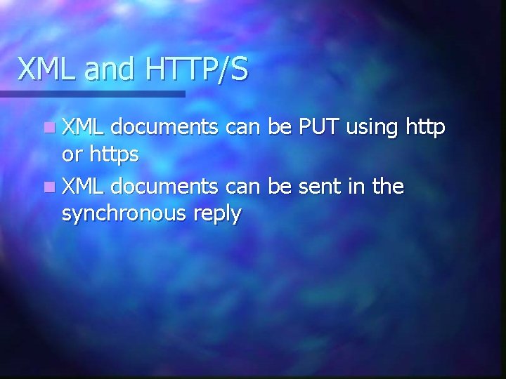 XML and HTTP/S n XML documents can be PUT using http or https n