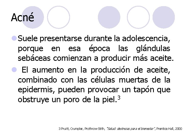 Acné l Suele presentarse durante la adolescencia, porque en esa época las glándulas sebáceas Acné l Suele presentarse durante la adolescencia, porque en esa época las glándulas sebáceas