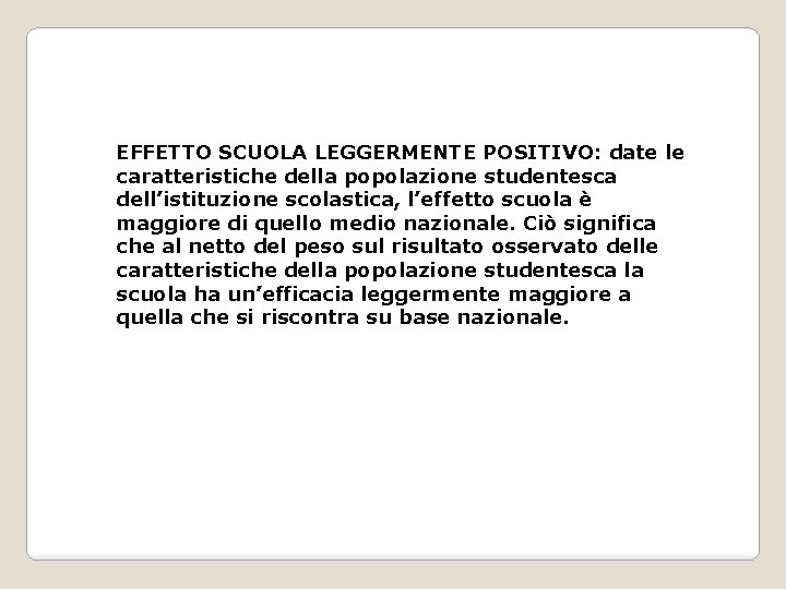 EFFETTO SCUOLA LEGGERMENTE POSITIVO: date le caratteristiche della popolazione studentesca dell’istituzione scolastica, l’effetto scuola