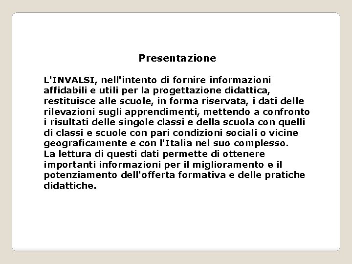 Presentazione L'INVALSI, nell'intento di fornire informazioni affidabili e utili per la progettazione didattica, restituisce