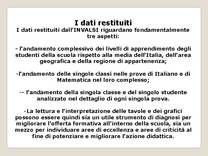 I dati restituiti dall'INVALSI riguardano fondamentalmente tre aspetti: - l'andamento complessivo dei livelli di