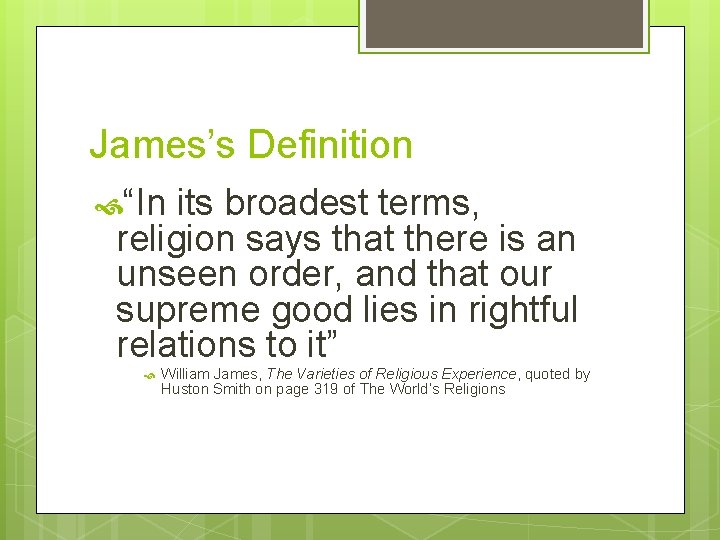 James’s Definition “In its broadest terms, religion says that there is an unseen order,