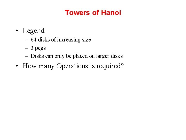 Towers of Hanoi • Legend – 64 disks of increasing size – 3 pegs Towers of Hanoi • Legend – 64 disks of increasing size – 3 pegs