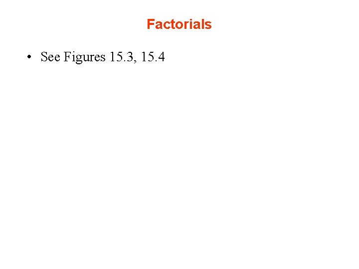 Factorials • See Figures 15. 3, 15. 4 Factorials • See Figures 15. 3, 15. 4
