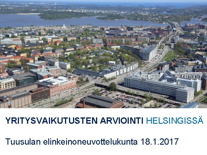 YRITYSVAIKUTUSTEN ARVIOINTI HELSINGISSÄ Tuusulan elinkeinoneuvottelukunta 18. 1. 2017 1 