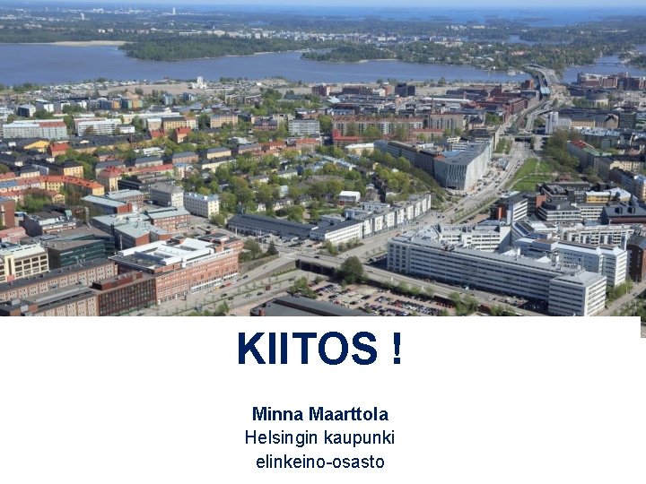 KIITOS ! Minna Maarttola Helsingin kaupunki 32 elinkeino-osasto 