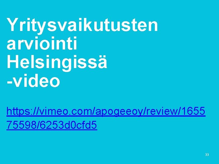 Yritysvaikutusten arviointi Helsingissä -video https: //vimeo. com/apogeeoy/review/1655 75598/6253 d 0 cfd 5 33 