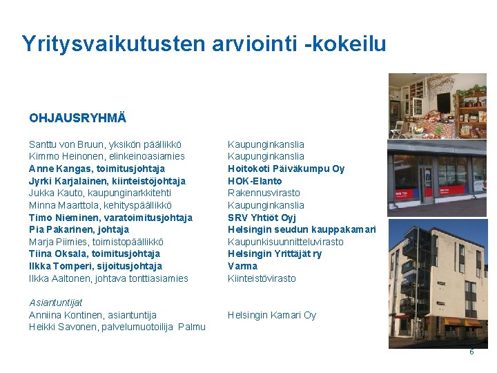 Yritysvaikutusten arviointi -kokeilu OHJAUSRYHMÄ Santtu von Bruun, yksikön päällikkö Kimmo Heinonen, elinkeinoasiamies Anne Kangas,