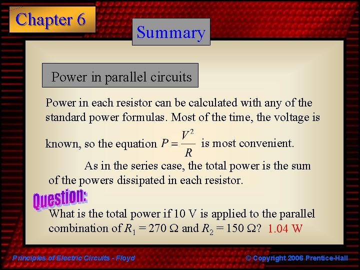 Chapter 6 Summary Power in parallel circuits Power in each resistor can be calculated