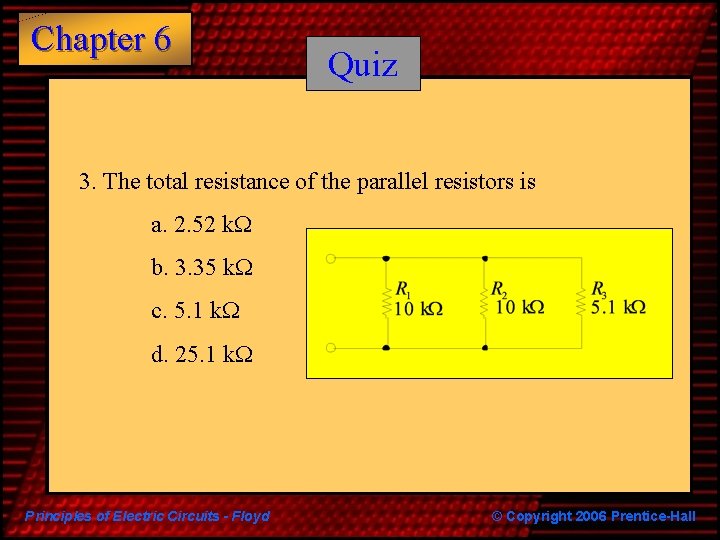 Chapter 6 Quiz 3. The total resistance of the parallel resistors is a. 2.