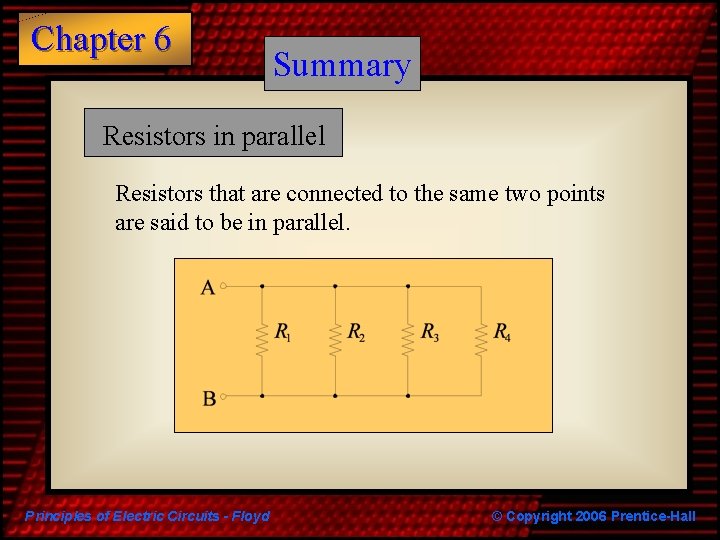 Chapter 6 Summary Resistors in parallel Resistors that are connected to the same two