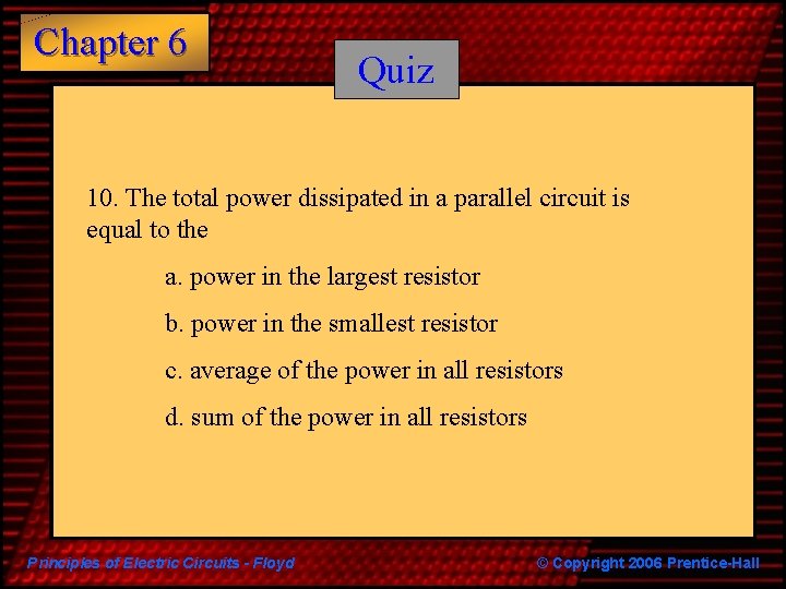 Chapter 6 Quiz 10. The total power dissipated in a parallel circuit is equal