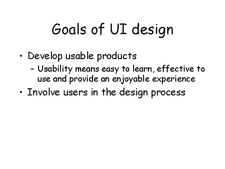 Goals of UI design • Develop usable products – Usability means easy to learn,