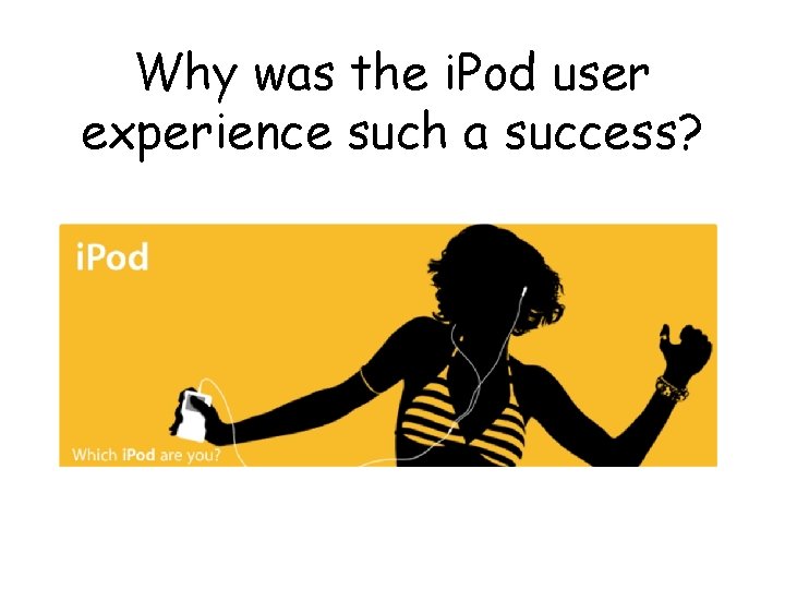 Why was the i. Pod user experience such a success? 