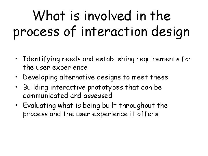 What is involved in the process of interaction design • Identifying needs and establishing