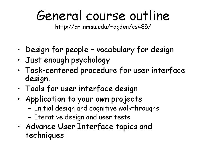 General course outline http: //crl. nmsu. edu/~ogden/cs 485/ • Design for people – vocabulary