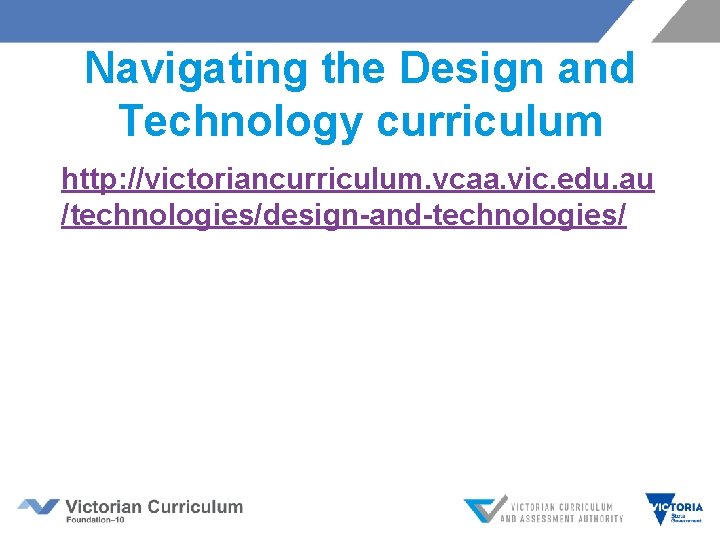 Navigating the Design and Technology curriculum http: //victoriancurriculum. vcaa. vic. edu. au /technologies/design-and-technologies/ 