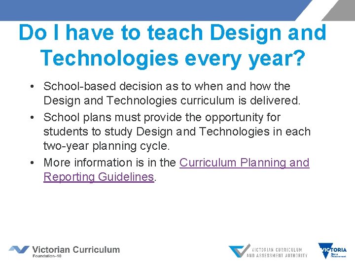 Do I have to teach Design and Technologies every year? • School-based decision as