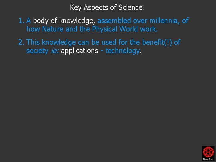 Key Aspects of Science 1. A body of knowledge, assembled over millennia, of how