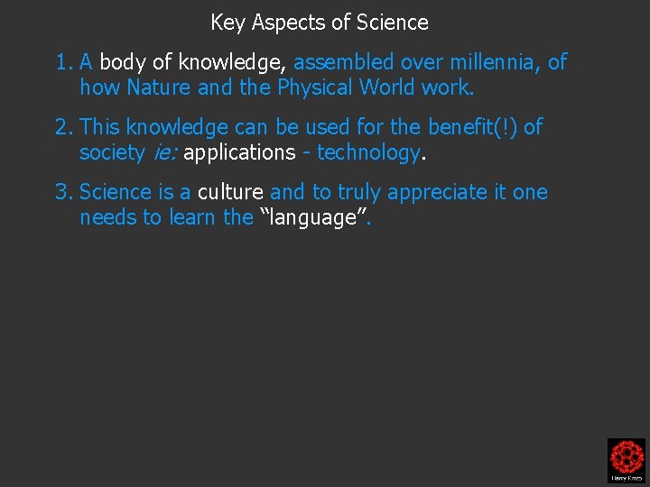 Key Aspects of Science 1. A body of knowledge, assembled over millennia, of how