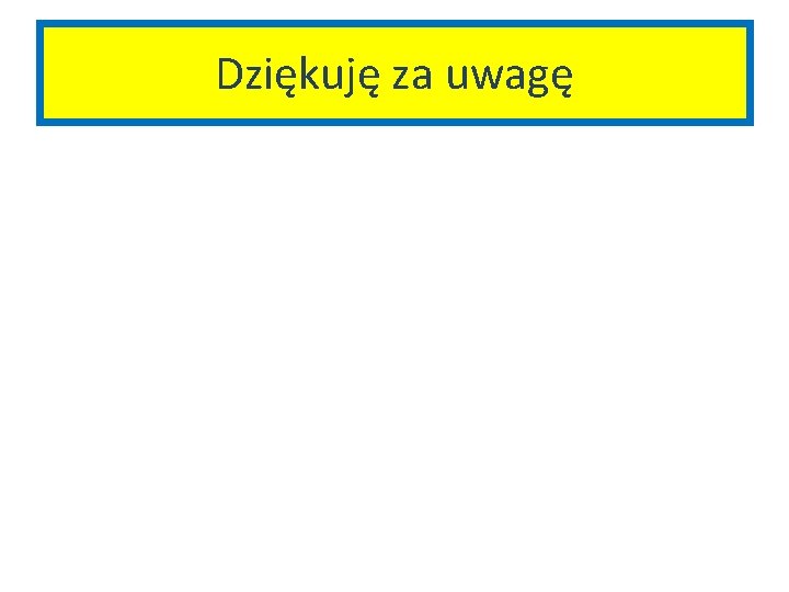 Dziękuję za uwagę 