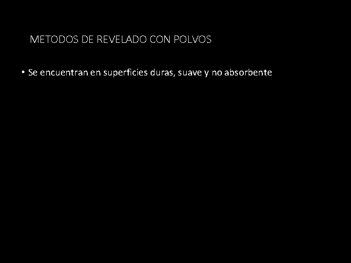 METODOS DE REVELADO CON POLVOS • Se encuentran en superficies duras, suave y no