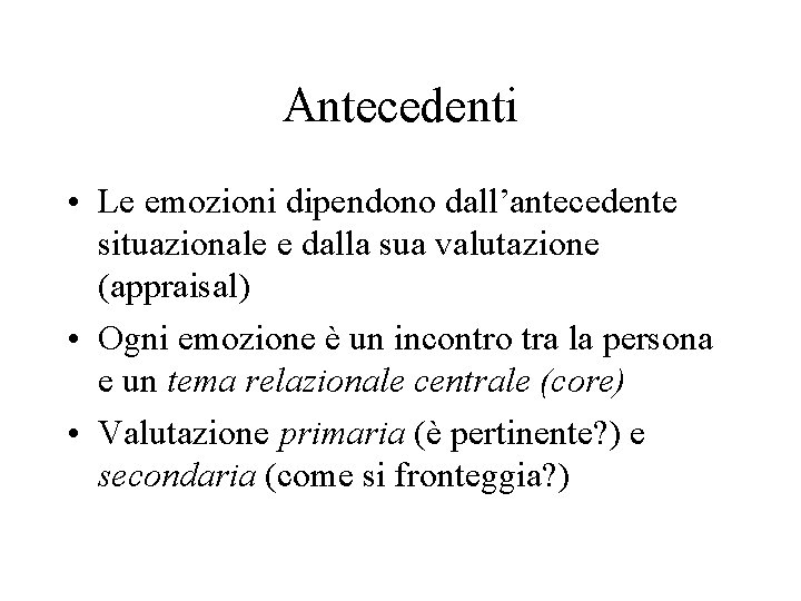 Antecedenti • Le emozioni dipendono dall’antecedente situazionale e dalla sua valutazione (appraisal) • Ogni