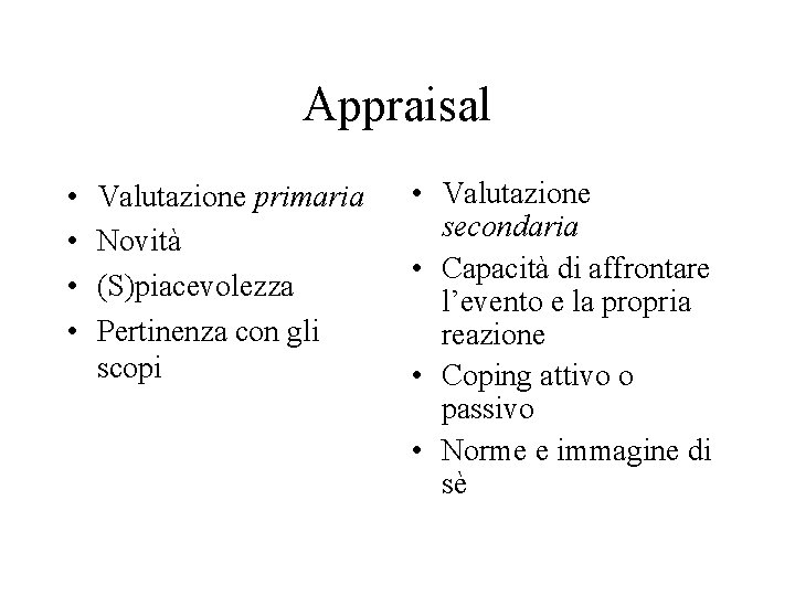 Appraisal • • Valutazione primaria Novità (S)piacevolezza Pertinenza con gli scopi • Valutazione secondaria