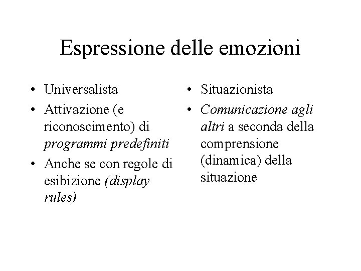 Espressione delle emozioni • Universalista • Attivazione (e riconoscimento) di programmi predefiniti • Anche