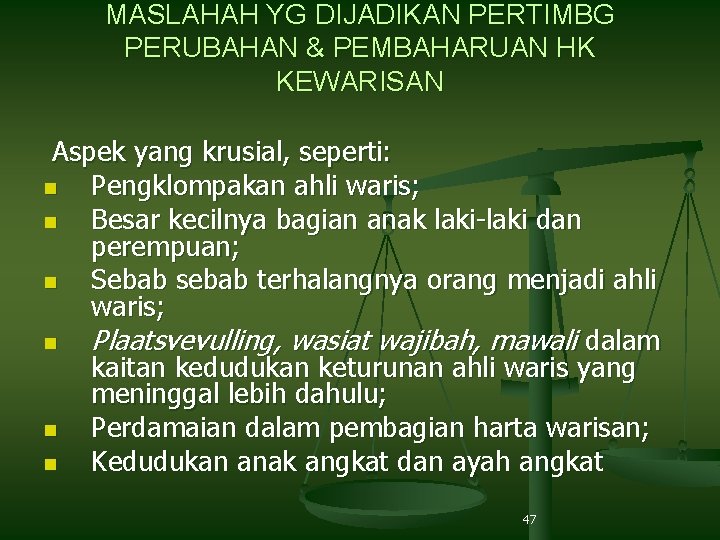MASLAHAH YG DIJADIKAN PERTIMBG PERUBAHAN & PEMBAHARUAN HK KEWARISAN Aspek yang krusial, seperti: n
