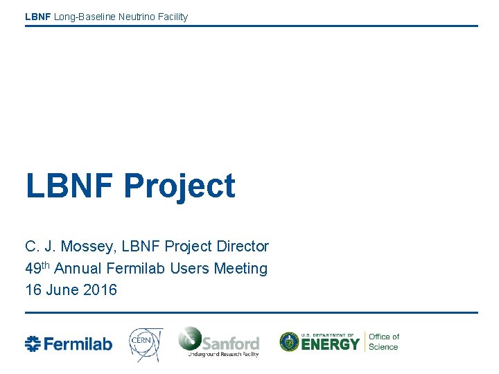 LBNF Long-Baseline Neutrino Facility LBNF Project C. J. Mossey, LBNF Project Director 49 th