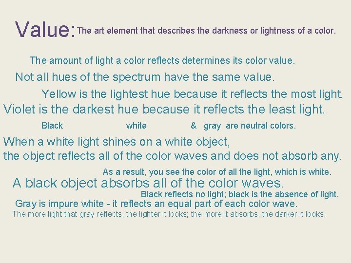Value: The art element that describes the darkness or lightness of a color. The