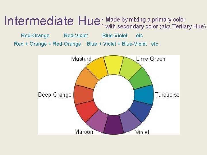 by mixing a primary color Intermediate Hue: Made with secondary color (aka Tertiary Hue)