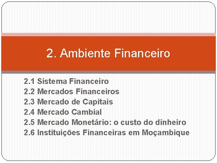 2. Ambiente Financeiro 2. 1 Sistema Financeiro 2. 2 Mercados Financeiros 2. 3 Mercado
