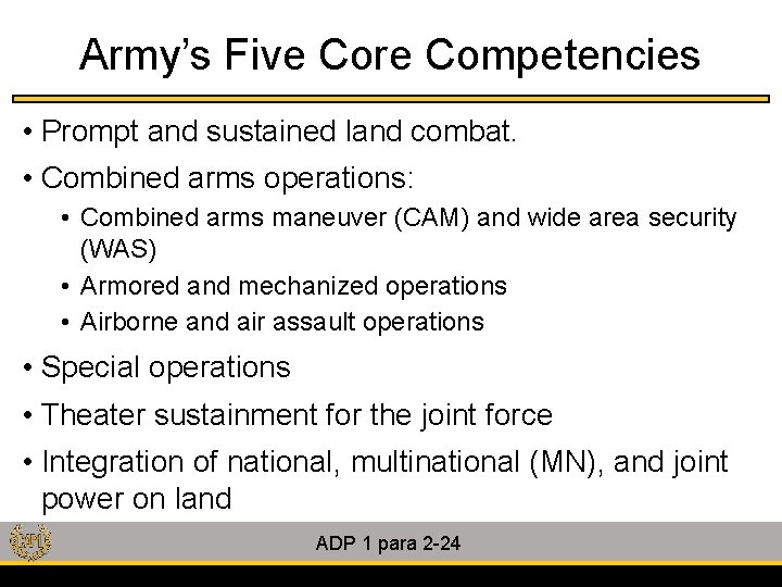 Army’s Five Core Competencies • Prompt and sustained land combat. • Combined arms operations: