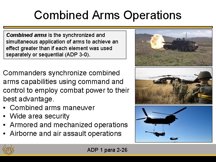 Combined Arms Operations Combined arms is the synchronized and simultaneous application of arms to