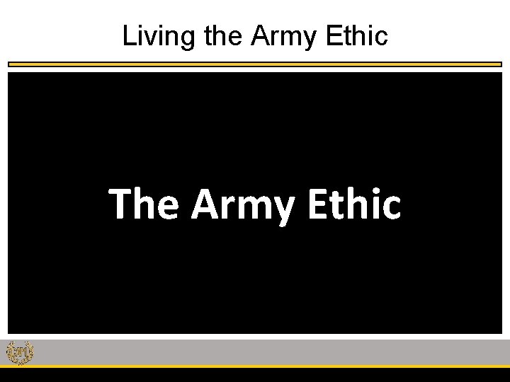 Living the Army Ethic The Army Ethic 
