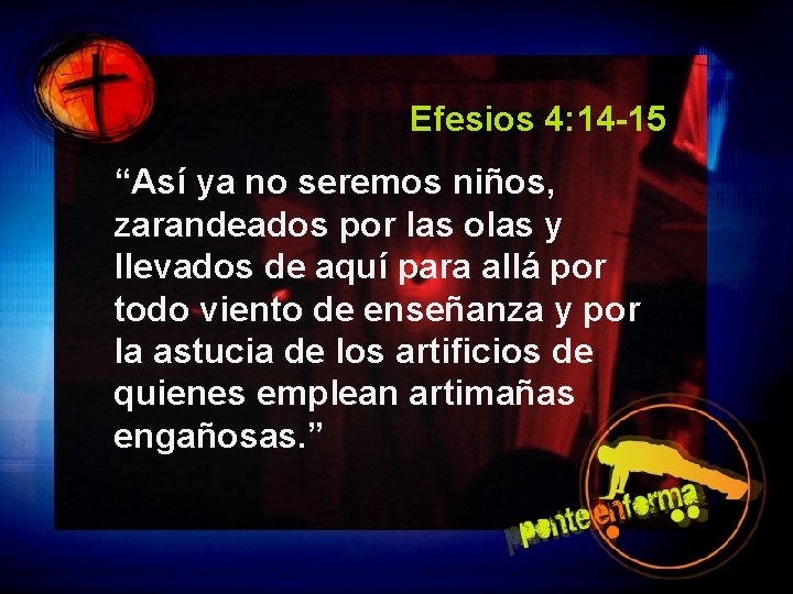 Efesios 4: 14 -15 “Así ya no seremos niños, zarandeados por las olas y