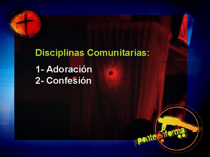 Disciplinas Comunitarias: 1 - Adoración 2 - Confesión 